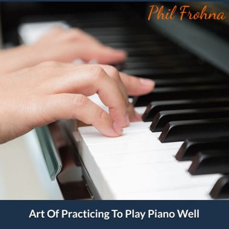 Art Of Practicing To Play Piano Well